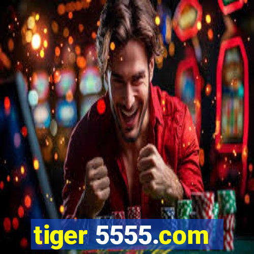 tiger 5555.com